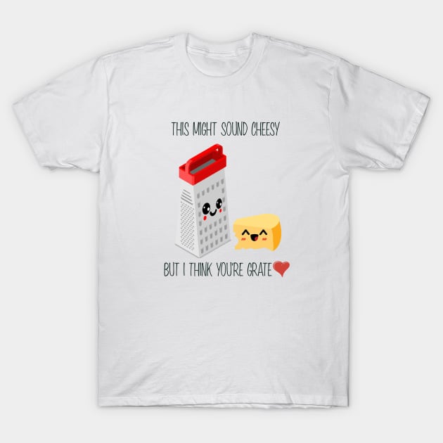 This Might Sound Cheesy But I Think You're Grate, Funny Pun T-Shirt by Suchmugs